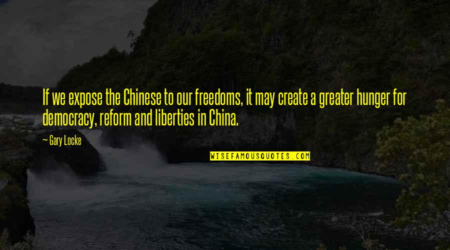 Bad Conditions Quotes By Gary Locke: If we expose the Chinese to our freedoms,