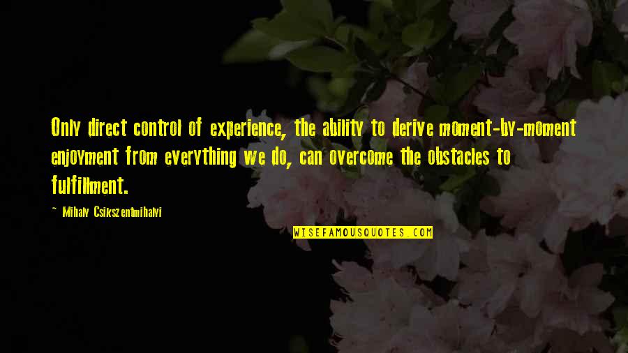 Bad Conditions Quotes By Mihaly Csikszentmihalyi: Only direct control of experience, the ability to