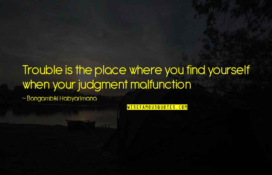 Bad Conscience Quotes By Bangambiki Habyarimana: Trouble is the place where you find yourself