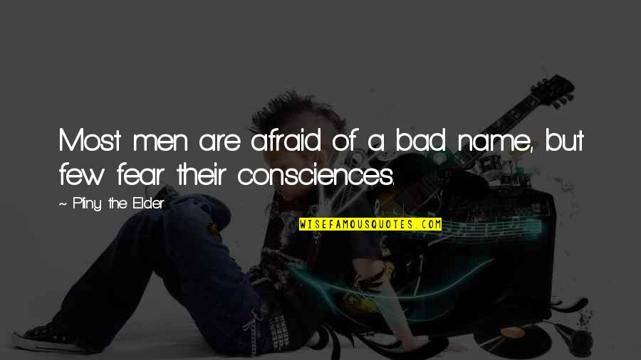 Bad Conscience Quotes By Pliny The Elder: Most men are afraid of a bad name,