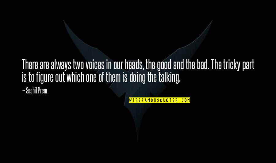 Bad Conscience Quotes By Saahil Prem: There are always two voices in our heads,