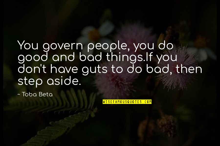 Bad Conscience Quotes By Toba Beta: You govern people, you do good and bad