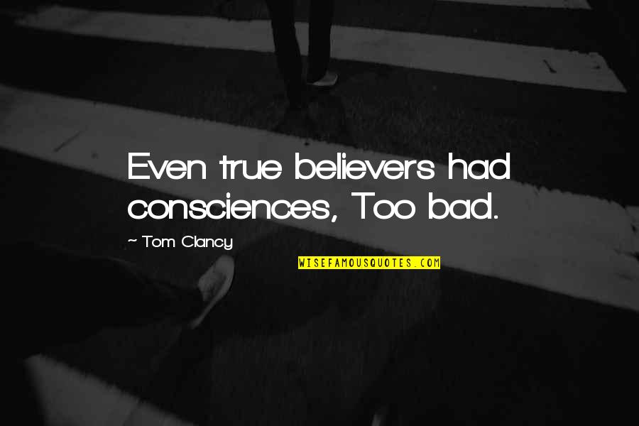 Bad Conscience Quotes By Tom Clancy: Even true believers had consciences, Too bad.