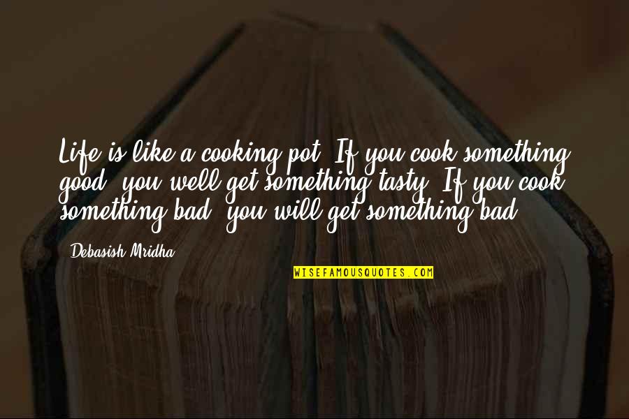 Bad Cooking Quotes By Debasish Mridha: Life is like a cooking pot. If you