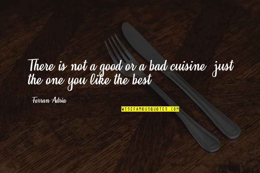 Bad Cooking Quotes By Ferran Adria: There is not a good or a bad