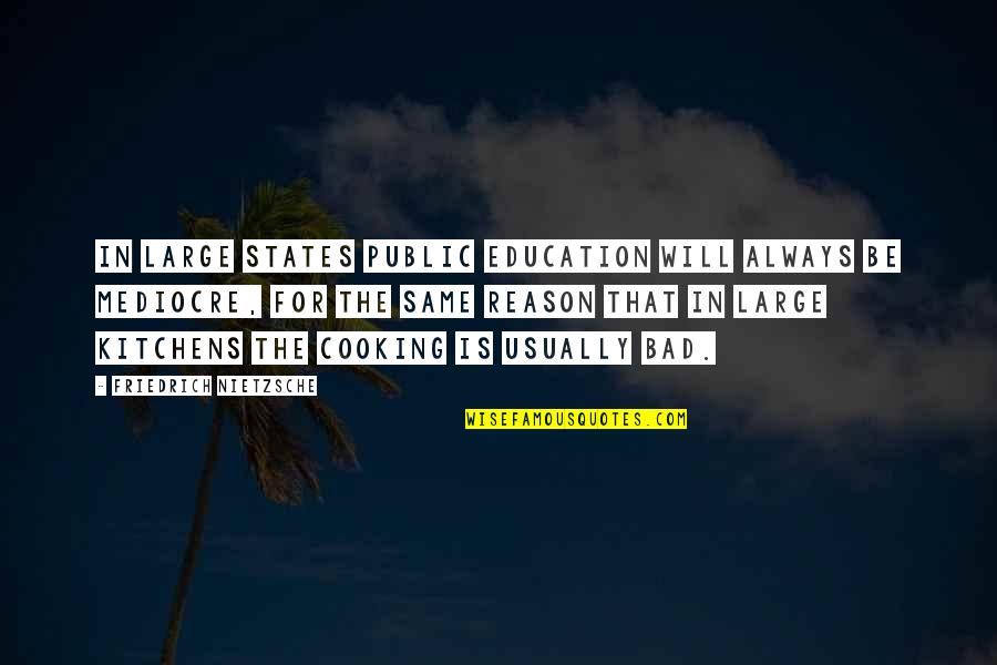 Bad Cooking Quotes By Friedrich Nietzsche: In large states public education will always be