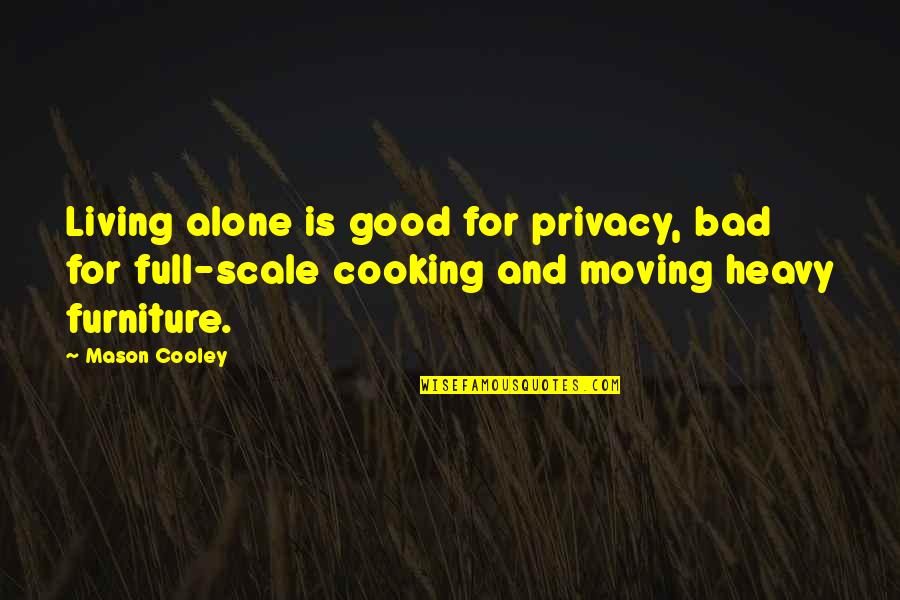 Bad Cooking Quotes By Mason Cooley: Living alone is good for privacy, bad for
