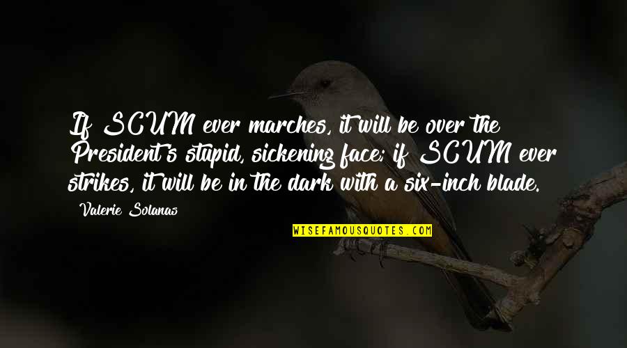 Bad Cooks Quotes By Valerie Solanas: If SCUM ever marches, it will be over Bad Cooks Quotes By Valerie Solanas: If SCUM ever marches, it will be over