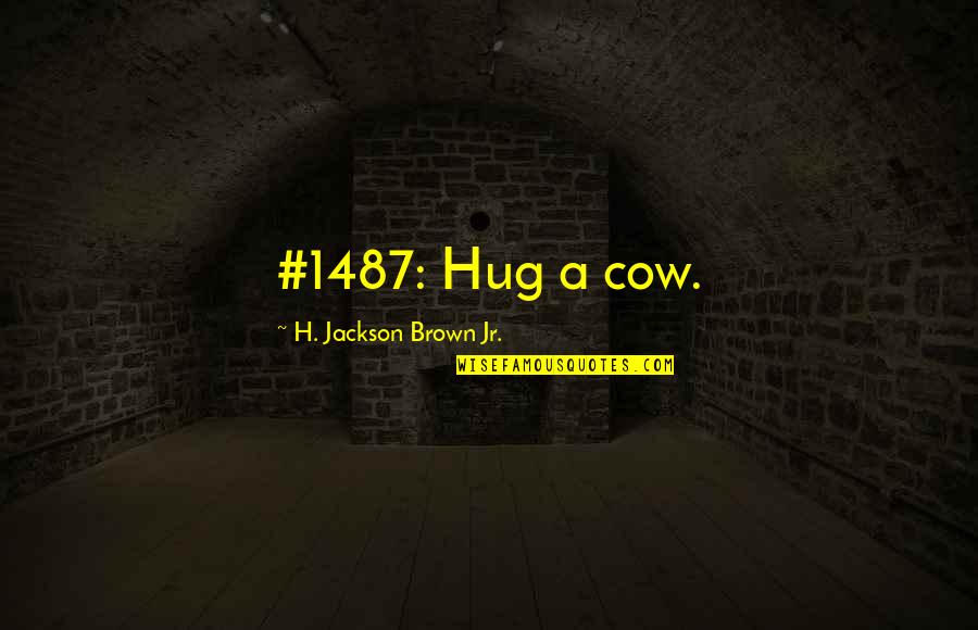 Bad Cops Quotes By H. Jackson Brown Jr.: #1487: Hug a cow.