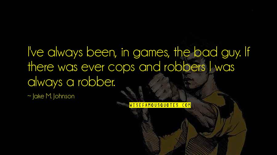 Bad Cops Quotes By Jake M. Johnson: I've always been, in games, the bad guy.