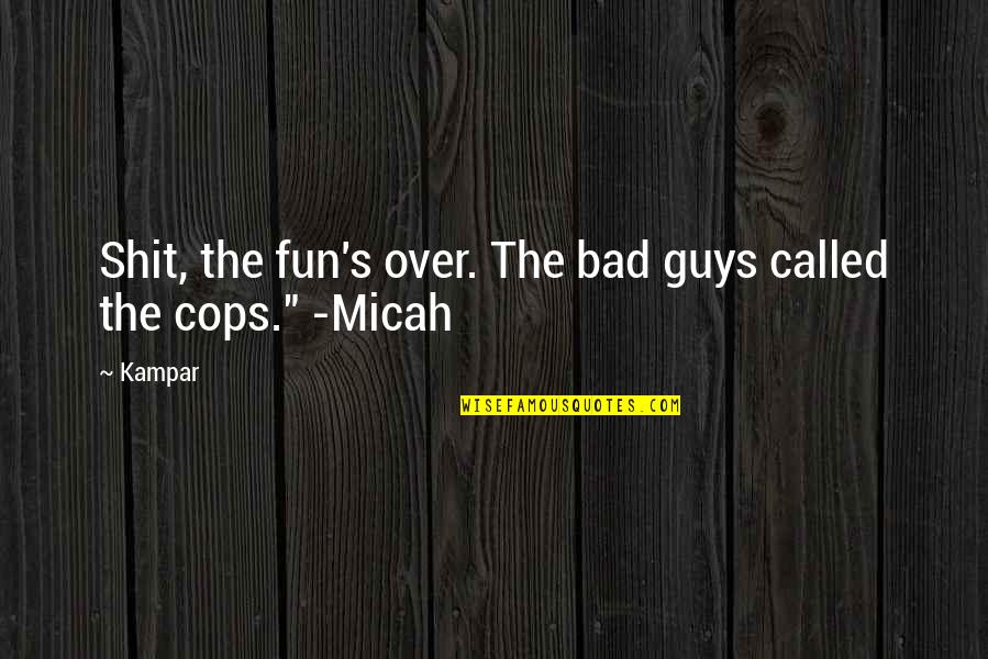 Bad Cops Quotes By Kampar: Shit, the fun's over. The bad guys called