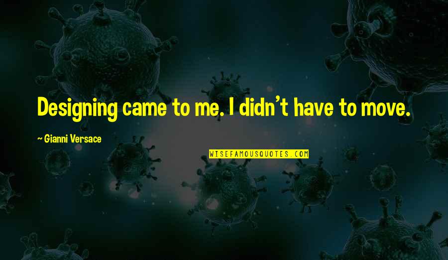 Bad Counsel Quotes By Gianni Versace: Designing came to me. I didn't have to