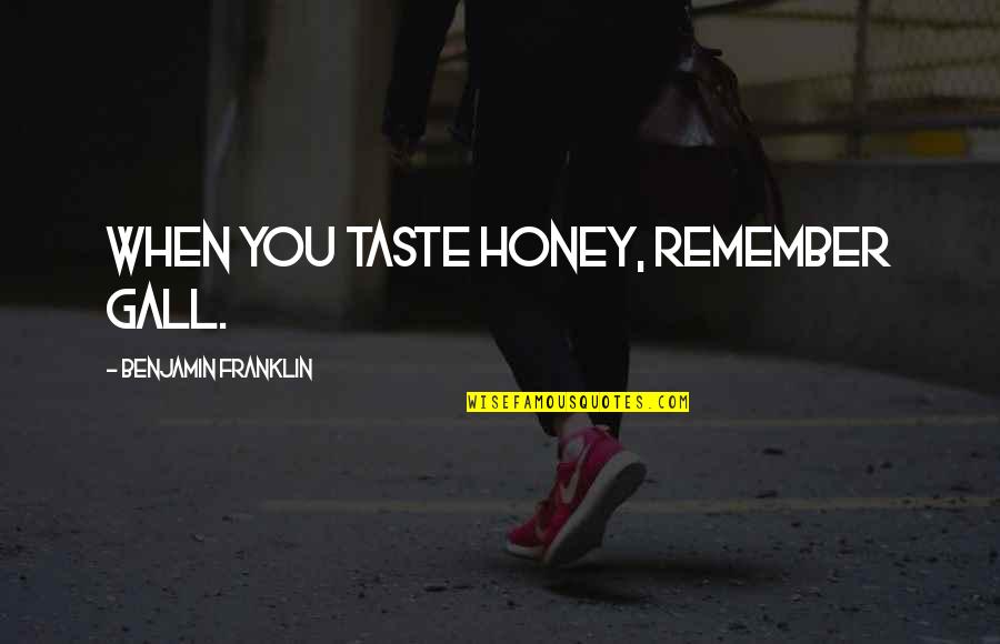Bad Country Music Quotes By Benjamin Franklin: When you taste honey, remember gall.