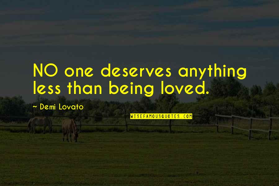 Bad Country Music Quotes By Demi Lovato: NO one deserves anything less than being loved.