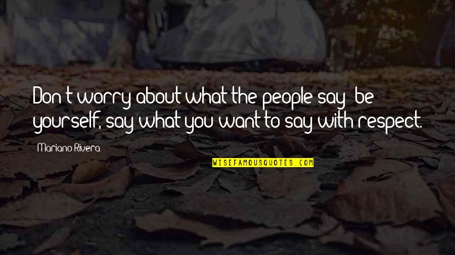 Bad Country Music Quotes By Mariano Rivera: Don't worry about what the people say; be