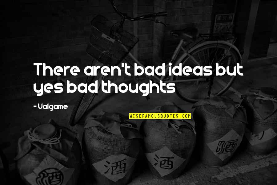Bad Cramps Quotes By Valgame: There aren't bad ideas but yes bad thoughts