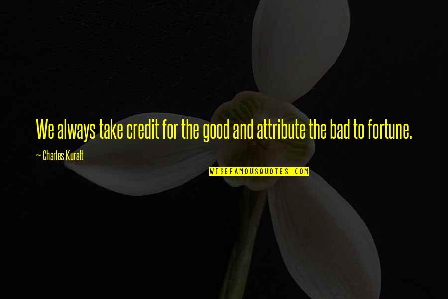 Bad Credit Quotes By Charles Kuralt: We always take credit for the good and Bad Credit Quotes By Charles Kuralt: We always take credit for the good and