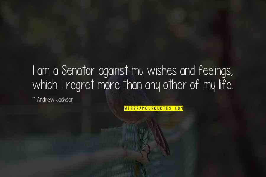 Bad Crowds Quotes By Andrew Jackson: I am a Senator against my wishes and