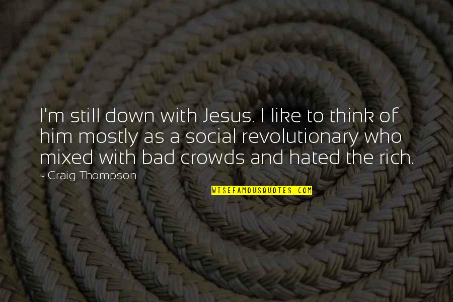 Bad Crowds Quotes By Craig Thompson: I'm still down with Jesus. I like to