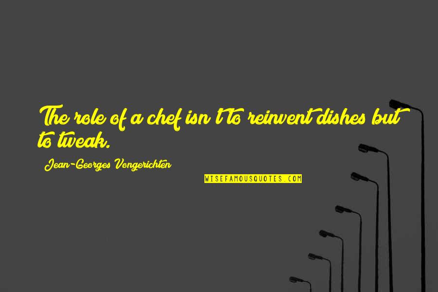 Bad Crowds Quotes By Jean-Georges Vongerichten: The role of a chef isn't to reinvent