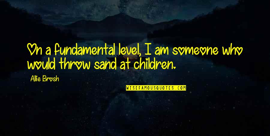 Bad Dads Quotes By Allie Brosh: On a fundamental level, I am someone who