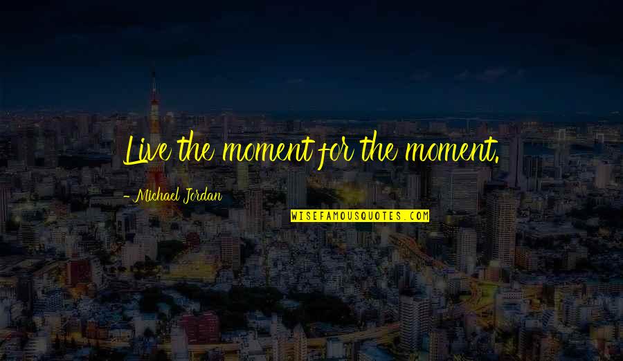Bad Dancer Quotes By Michael Jordan: Live the moment for the moment.