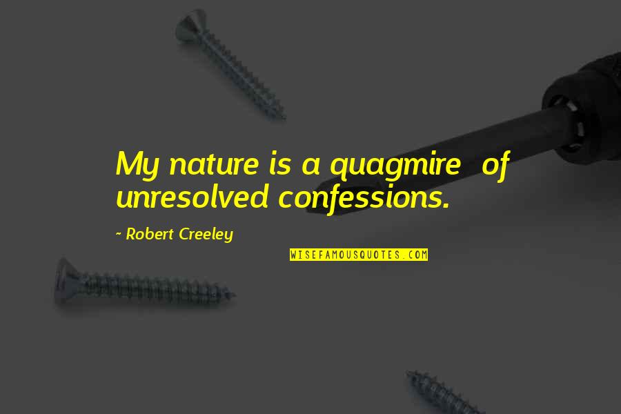 Bad Dancer Quotes By Robert Creeley: My nature is a quagmire of unresolved confessions.