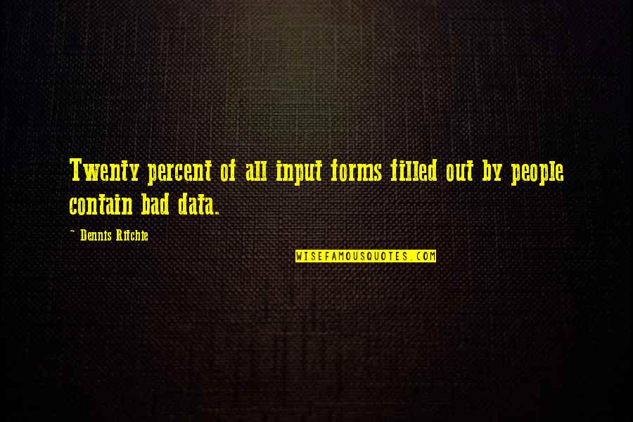 Bad Data Quotes By Dennis Ritchie: Twenty percent of all input forms filled out