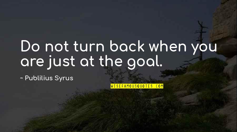 Bad Date Quotes By Publilius Syrus: Do not turn back when you are just