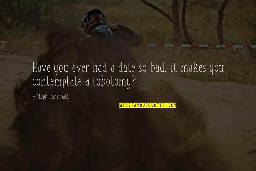 Bad Date Quotes By Steph Campbell: Have you ever had a date so bad,