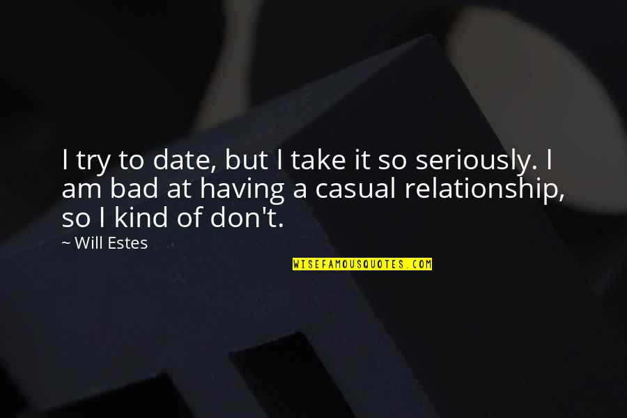 Bad Date Quotes By Will Estes: I try to date, but I take it
