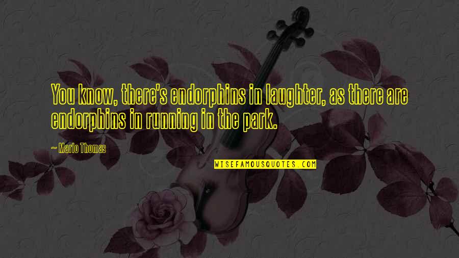 Bad Daughter Father Relationships Quotes By Marlo Thomas: You know, there's endorphins in laughter, as there Bad Daughter Father Relationships Quotes By Marlo Thomas: You know, there's endorphins in laughter, as there
