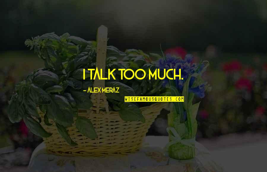 Bad Daughter In Law Quotes By Alex Meraz: I talk too much.