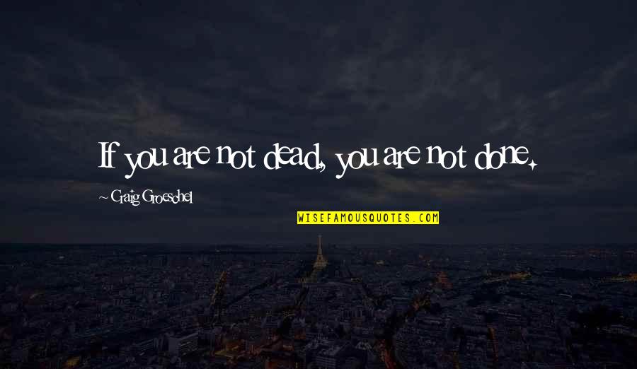 Bad Daughter In Law Quotes By Craig Groeschel: If you are not dead, you are not