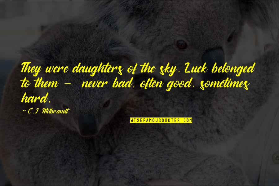 Bad Daughters Quotes By C.J. Milbrandt: They were daughters of the sky. Luck belonged