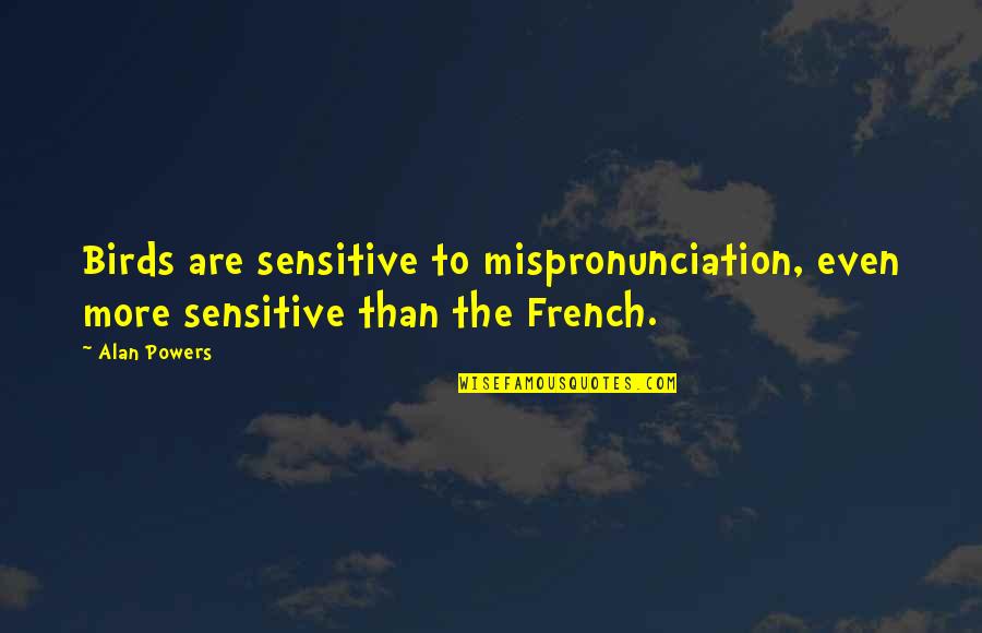 Bad Day At Office Quotes By Alan Powers: Birds are sensitive to mispronunciation, even more sensitive