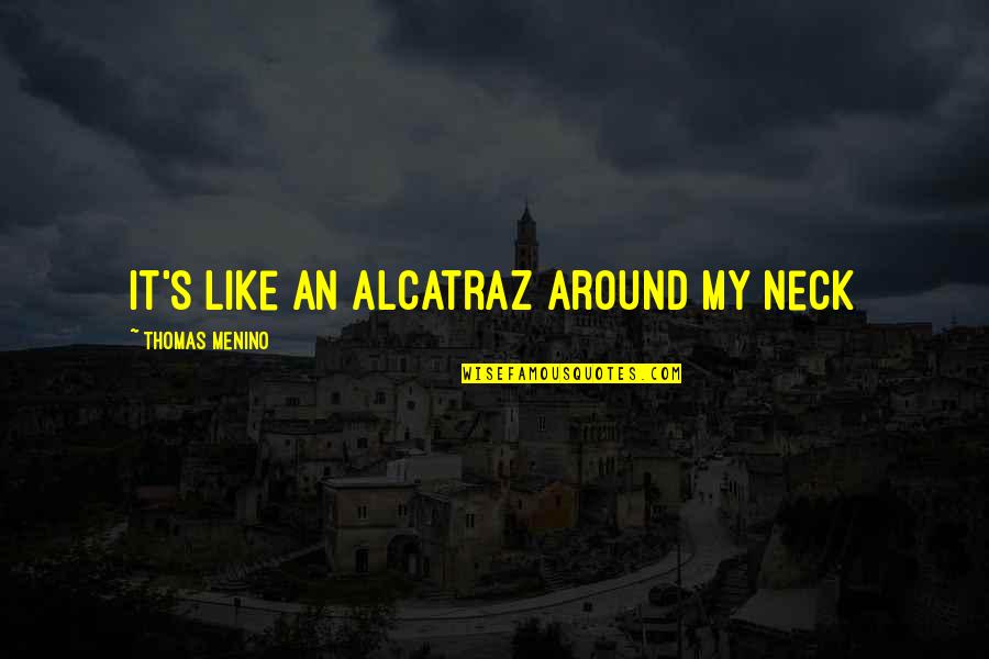 Bad Day At Office Quotes By Thomas Menino: It's like an Alcatraz around my neck