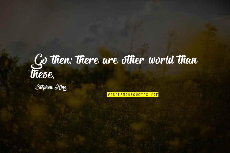 Bad Day At School Quotes By Stephen King: Go then; there are other world than these.