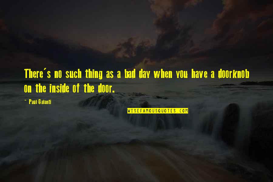 Bad Day Day Quotes By Paul Galanti: There's no such thing as a bad day Bad Day Day Quotes By Paul Galanti: There's no such thing as a bad day