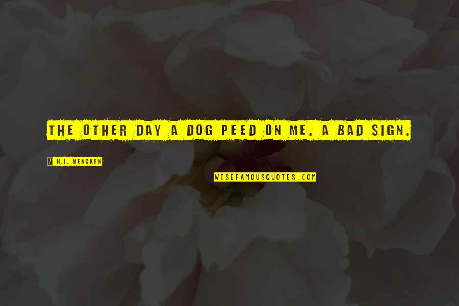 Bad Day Dog Quotes By H.L. Mencken: The other day a dog peed on me. Bad Day Dog Quotes By H.L. Mencken: The other day a dog peed on me.