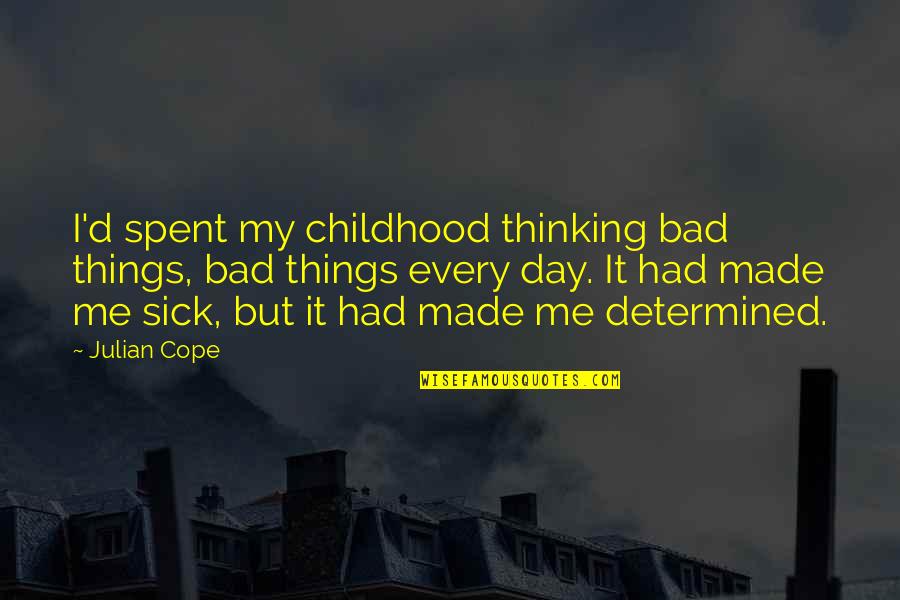 Bad Day For Me Quotes By Julian Cope: I'd spent my childhood thinking bad things, bad
