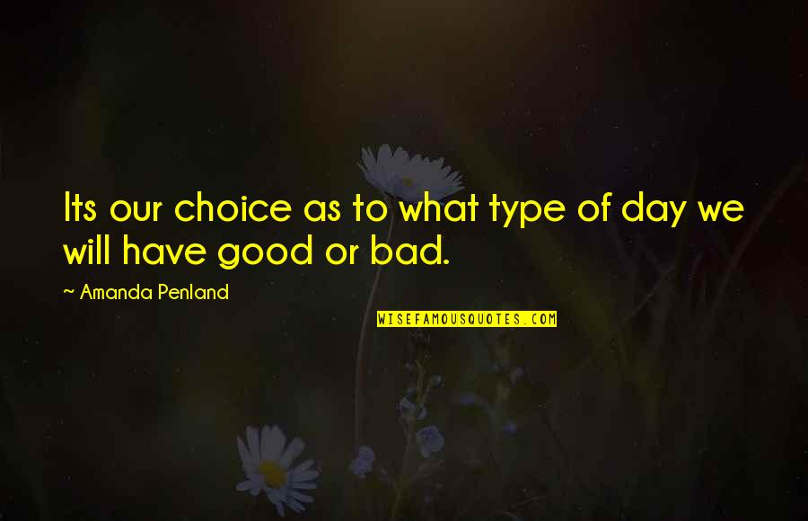 Bad Day Good Day Quotes By Amanda Penland: Its our choice as to what type of