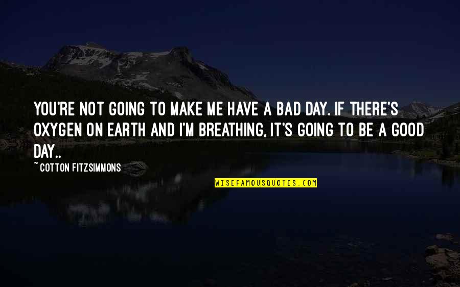 Bad Day Good Day Quotes By Cotton Fitzsimmons: You're not going to make me have a