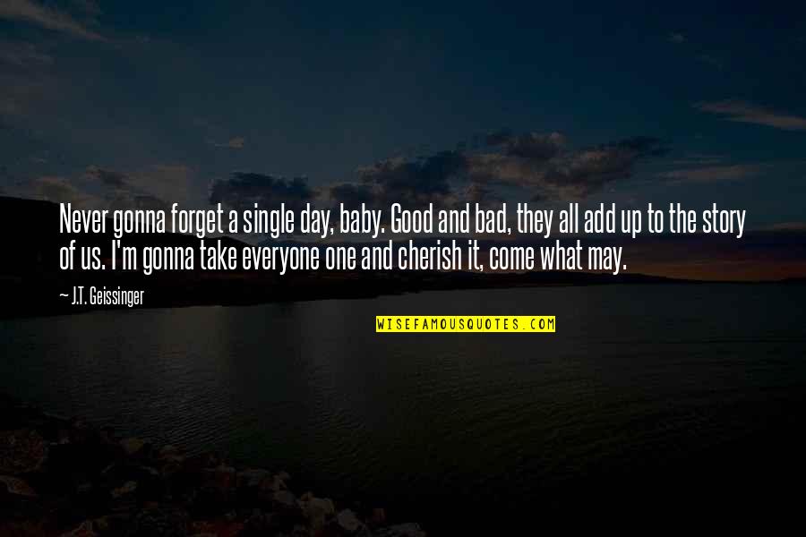 Bad Day Good Day Quotes By J.T. Geissinger: Never gonna forget a single day, baby. Good