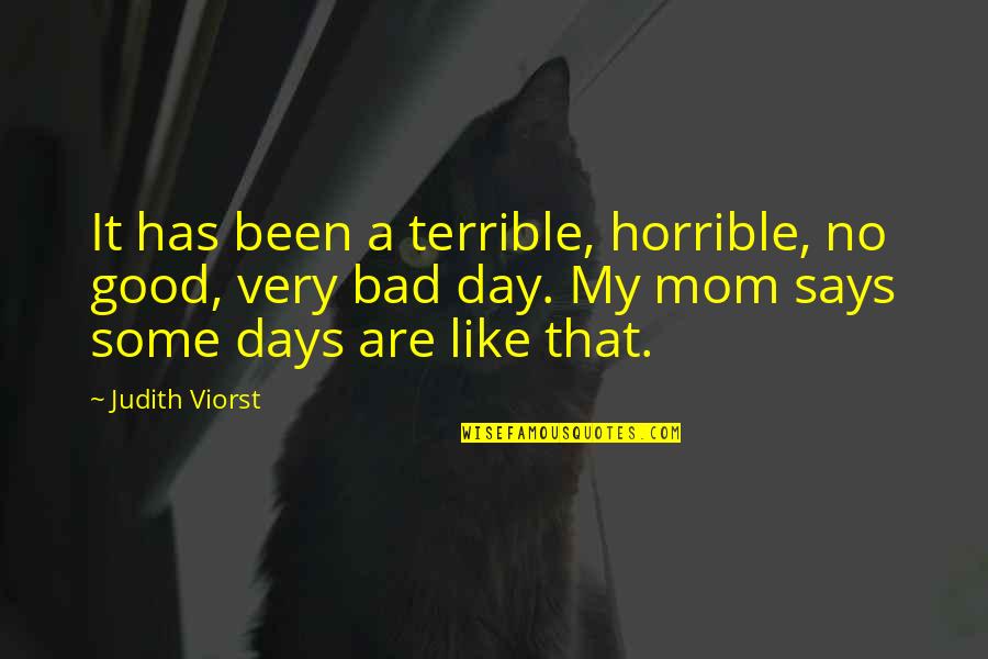 Bad Day Good Day Quotes By Judith Viorst: It has been a terrible, horrible, no good,