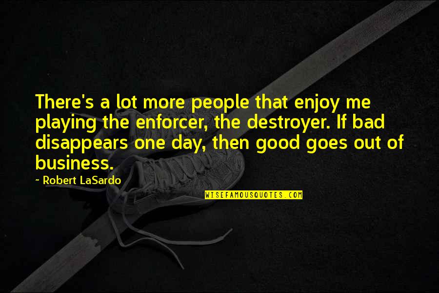 Bad Day Good Day Quotes By Robert LaSardo: There's a lot more people that enjoy me