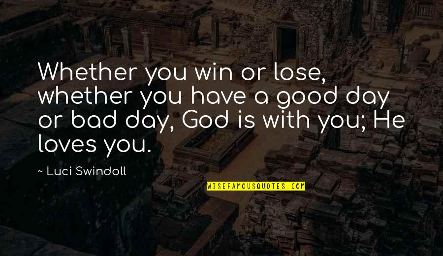 Bad Day I Love You Quotes By Luci Swindoll: Whether you win or lose, whether you have