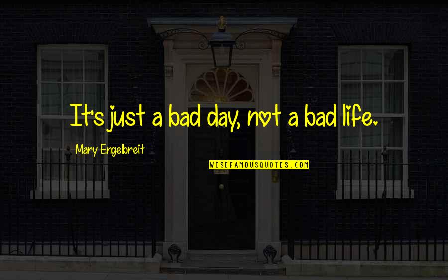 Bad Day Life Quotes By Mary Engelbreit: It's just a bad day, not a bad