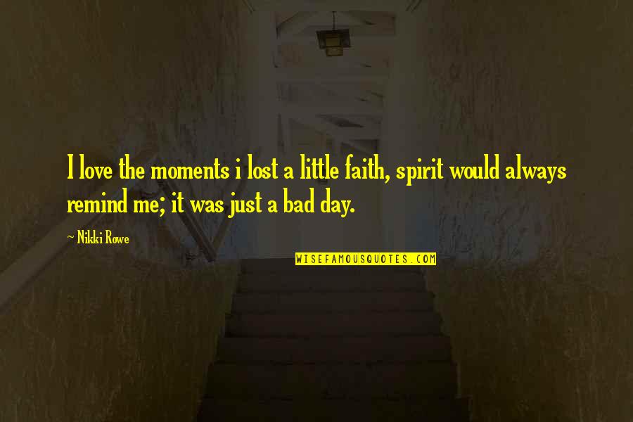 Bad Day Life Quotes By Nikki Rowe: I love the moments i lost a little