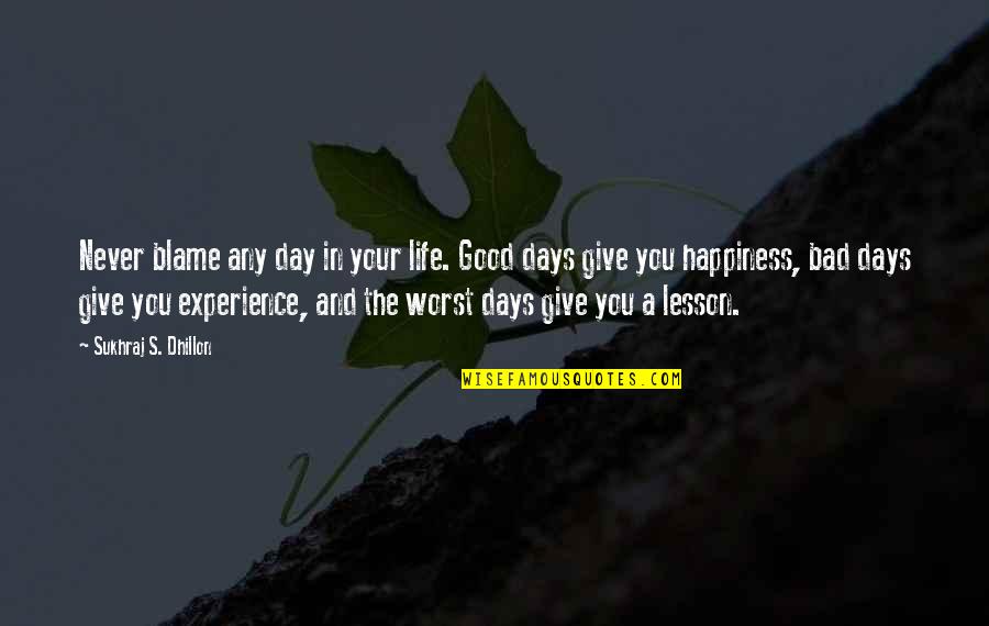 Bad Day Life Quotes By Sukhraj S. Dhillon: Never blame any day in your life. Good